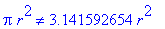 pi*r^2 <> 3.141592654*r^2