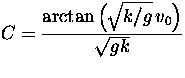 $\displaystyle C = \frac{\arctan\left(\sqrt{k/g} \,v_0\right)}{\sqrt{gk}}$