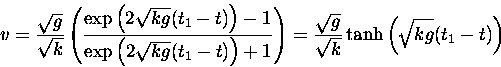 \begin{displaymath}
v = \frac{\sqrt{g}}{\sqrt{k}}
\left(\frac{\exp\left(2 \sqrt...
 ... 
\frac{\sqrt{g}}{\sqrt{k}} \tanh\left(\sqrt{kg}(t_1-t)\right)\end{displaymath}
