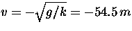$v = -\sqrt{g/k} = - 54.5 \,m$