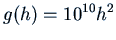 $\displaystyle g(h) = 10^{10} h^2$