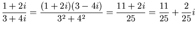 $\displaystyle \frac{1+2i}{3+4i} = \frac{(1+2i)(3-4i)}{3^2+4^2} = \frac{11 + 2 i}{25}
= \frac{11}{25} + \frac{2}{25} i $