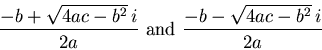 \begin{displaymath}\frac{-b + \sqrt{4 a c - b^2}  i}{2 a} \mbox{ and }
\frac{-b - \sqrt{4 a c - b^2}  i}{2 a} \end{displaymath}