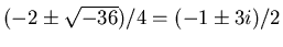 $\displaystyle (-2 \pm \sqrt{-36})/4
= (-1 \pm 3i)/2$