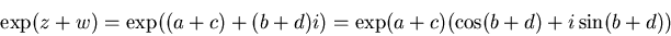 \begin{displaymath}\exp(z+w) = \exp((a+c) + (b+d)i) = \exp(a+c) (\cos(b+d) + i \sin(b+d))\end{displaymath}