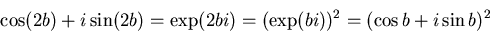 \begin{displaymath}\cos(2 b) + i \sin(2 b) = \exp(2 b i) = (\exp(b i))^2 =
(\cos b + i \sin b)^2\end{displaymath}