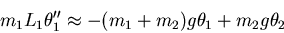 \begin{displaymath}m_1 L_1 \theta_1'' \approx -(m_1 + m_2) g \theta_1 + m_2 g \theta_2\end{displaymath}