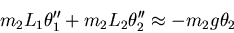 \begin{displaymath}m_2 L_1 \theta_1'' + m_2 L_2 \theta_2'' \approx -m_2 g \theta_2 \end{displaymath}