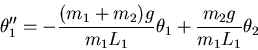 \begin{displaymath}\theta_1'' = -\frac{(m_1 + m_2) g}{m_1 L_1} \theta_1 + \frac{m_2 g}{m_1
L_1} \theta_2 \end{displaymath}