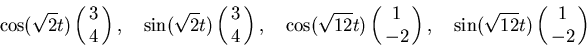 \begin{displaymath}\cos(\sqrt{2} t) \pmatrix{3\cr 4\cr},\quad
\sin(\sqrt{2} t)...
...trix{1\cr -2\cr},\quad
\sin(\sqrt{12} t) \pmatrix{1\cr -2\cr} \end{displaymath}