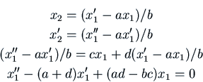 \begin{displaymath}
\displaylines{
x_2 = (x_1' - a x_1)/b \cr
x_2' = (x_1'' - a ...
...1' - a x_1)/b \cr
x_1'' - (a + d) x_1' + (ad - bc) x_1 = 0\cr}
\end{displaymath}