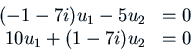\begin{displaymath}
\begin{array}{rl}
(-1-7i) u_1 - 5 u_2 &= 0 \\
10 u_1 + (1 - 7 i) u_2 &= 0\\
\end{array}\end{displaymath}
