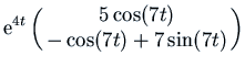 $\displaystyle {\rm e}^{4 t} \pmatrix{5 \cos(7 t) \cr -\cos(7 t) + 7 \sin(7 t)\cr}$