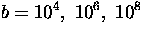 $\displaystyle b = 10^4,\ 10^6,\ 10^8$