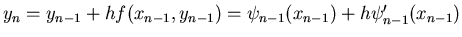 $y_n = y_{n-1} + h f(x_{n-1},y_{n-1}) = \psi_{n-1}(x_{n-1}) + h
\psi'_{n-1}(x_{n-1})$