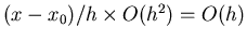 $(x-x_0)/h \times O(h^2) = O(h)$