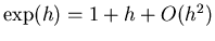 $\exp(h) = 1 + h + O(h^2)$