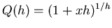 $Q(h) = ( 1 + x h)^{1/h}$
