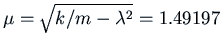 $\mu = \sqrt{k/m -\lambda^2} = 1.49197$