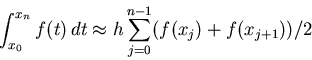 \begin{displaymath}\int_{x_0}^{x_n} f(t)\, dt \approx h \sum_{j=0}^{n-1} (f(x_j) +
f(x_{j+1}))/2 \end{displaymath}