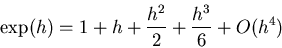 \begin{displaymath}\exp(h) = 1 + h + \frac{h^2}{2} + \frac{h^3}{6} + O(h^4)\end{displaymath}
