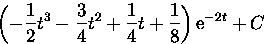 \begin{displaymath}
\left( -\frac{1}{2} t^3 - \frac{3}{4} t^2 + \frac{1}{4}
t + \frac{1}{8} \right) {\rm e}^{-2t} + C\end{displaymath}
