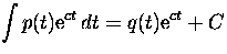 $\displaystyle\int p(t) {\rm e}^{ct} \, dt = q(t) {\rm e}^{ct} + C$