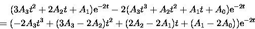 \begin{displaymath}
\displaylines{
 (3 A_3 t^2 + 2 A_2 t + A_1) {\rm e}^{-2t} - ...
 ...A_2) t^2 + (2 A_2 - 2 A_1) t + (A_1 - 2 A_0)) {\rm e}^{-2t}\cr}\end{displaymath}