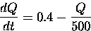 \begin{displaymath}
\frac{dQ}{dt} = 0.4 - \frac{Q}{500} \end{displaymath}