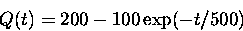 \begin{displaymath}
Q(t) = 200 - 100 \exp(-t/500) \end{displaymath}