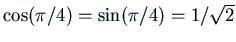 $\cos (\pi/4) = \sin(\pi/4) = 1/\sqrt{2}$