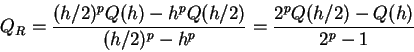 \begin{displaymath}Q_R = \frac{(h/2)^p Q(h) - h^p Q(h/2)}{(h/2)^p - h^p} = \frac{2^p Q(h/2) - Q(h)}{2^p-1}
\end{displaymath}