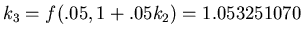 $k_3 = f(.05, 1 + .05 k_2) =
1.053251070$