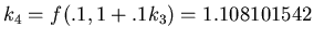 $k_4 = f(.1, 1+.1 k_3) =
1.108101542$