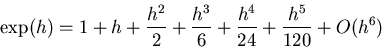 \begin{displaymath}\exp(h) = 1 + h + \frac{h^2}{2} + \frac{h^3}{6} + \frac{h^4}{24} +
\frac{h^5}{120} + O(h^6)\end{displaymath}