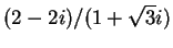 $\displaystyle(2-2i)/(1+\sqrt{3} i)$