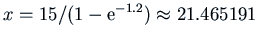 $\displaystyle x = 15/(1 - \hbox{e}^{-1.2}) \approx 21.465191$