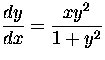 $\displaystyle\frac{dy}{dx} = \frac{x y^2}{1 + y^2}$