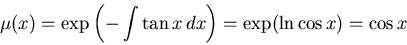 \begin{displaymath}\mu(x) = \exp\left( -\int \tan x\, dx\right) = \exp(\ln \cos x) = \cos x\end{displaymath}