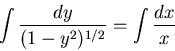 \begin{displaymath}\int \frac{dy}{(1-y^2)^{1/2}} = \int \frac{dx}{x} \end{displaymath}
