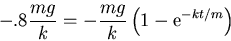 \begin{displaymath}-.8 \frac{mg}{k} = - \frac{mg}{k}\left(1 - {\rm e}^{-kt/m}\right) \end{displaymath}