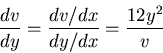 \begin{displaymath}\frac{dv}{dy} = \frac{dv/dx}{dy/dx} = \frac{12 y^2}{v}\end{displaymath}