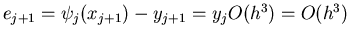 $e_{j+1} = \psi_j(x_{j+1}) - y_{j+1} = y_j O(h^3) = O(h^3)$