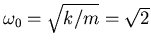 $\omega_0 = \sqrt{k/m} = \sqrt{2}$