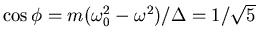 $\cos \phi =
m(\omega_0^2 - \omega^2)/\Delta = 1/\sqrt{5}$