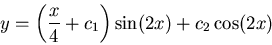 \begin{displaymath}y = \left(\frac{x}{4}+ c_1\right) \sin(2 x) + c_2 \cos(2 x)\end{displaymath}