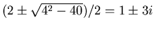 $(2 \pm \sqrt{4^2-40})/2 = 1 \pm 3 i$