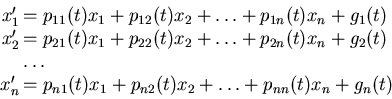 \begin{displaymath}\begin{array}{rl}
x_1' &= p_{11}(t) x_1 + p_{12}(t) x_2 + \l...
...+ p_{n2}(t) x_2 + \ldots + p_{nn}(t) x_n + g_n(t)
\end{array}\end{displaymath}