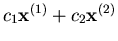 $c_1 {\bf x}^{(1)} + c_2 {\bf x}^{(2)}$