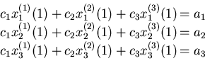 \begin{displaymath}\begin{array}{rl}
c_1 x^{(1)}_1(1) + c_2 x^{(2)}_1(1) + c_3 x...
..._3(1) + c_2 x^{(2)}_3(1) + c_3 x^{(3)}_3(1) &= a_3 \end{array} \end{displaymath}